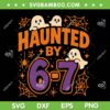 Haunted by 67 Halloween SVG, Six Seven Ghost Halloween SVG PNG