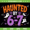 Haunted by 67 SVG PNG, Funny Halloween Six Seven SVG