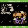 Haunted by 67 SVG, Halloween Skeleton Six Seven SVG PNG, Haunted Six Seven DXF SVG PNG EPS