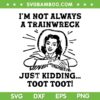 Im Not Always A Trainwreck Just Kidding Toot Toot SVG, Funny Cowgirl SVG PNG