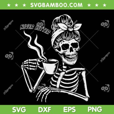 Messy Bun Skeleton Never Better SVG, Women Coffee Halloween Costume SVG PNG Messy Bun Skeleton Never Better SVG, Women Coffee Halloween Costume SVG PNG