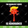 The Deadliest Virus is Ignorance SVG, Anti Trump 2025 SVG PNG