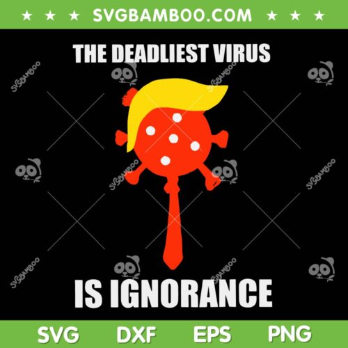 The Deadliest Virus is Ignorance SVG, Anti Trump 2025 SVG PNG