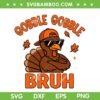 Gobble Gobble Bruh SVG, Boys Thanksgiving Turkey Gobble SVG PNG