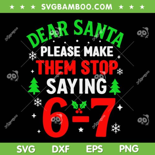 Dear Santa Please Make Them Stop Saying 67 SVG, Santa Christmas Six Seven SVG PNG
