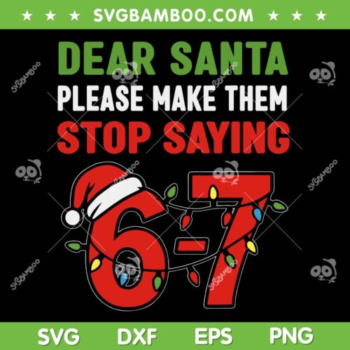 Dear Santa Please Make Them Stop Saying 67 SVG, Christmas Six Seven 6 7 Meme SVG PNG
