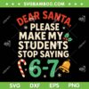 Dear Santa Teacher 67 SVG PNG, Students Stop Saying 6 7 SVG, Six Seven Funny Christmas Dear Santa Teacher 67 SVG PNG, Students Stop Saying 6 7 SVG, Six Seven Funny Christmas