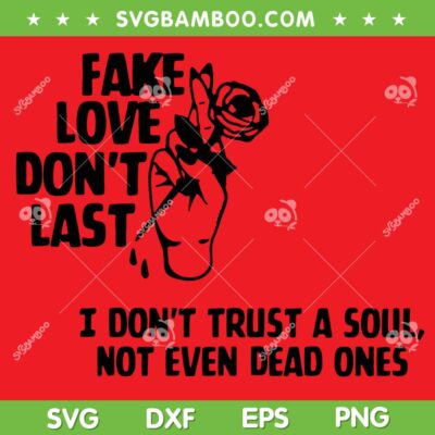 Fake Love Don't Last SVG, Machine Gun Kelly Fake Love SVG PNG, i Don't Trust a Soul Not Even Dead Ones SVG PNG