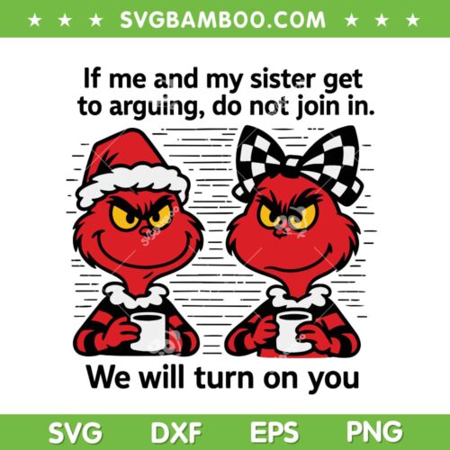 Funny Grinch Coffee SVG PNG, If me and my Sister get Arguing do not join in SVG