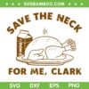 Save the Neck for me Clark SVG, Thanksgiving Cousin Eddie SVG PNG