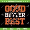 Good Better Best SVG, Chicago Bear Good Better SVG PNG, Funny Motivational