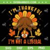 Im Thankful Im Not A Liberal SVG, Turkey Butt Thanksgiving Funny SVG PNG