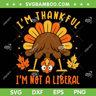 Im Thankful Im Not A Liberal SVG, Turkey Butt Thanksgiving Funny SVG PNG