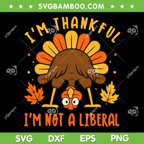 Im Thankful Im Not A Liberal SVG, Turkey Butt Thanksgiving Funny SVG PNG
