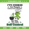 I've Cooked for People I Should Have Poisoned SVG, Funny Grinch Chef Cooking SVG PNG