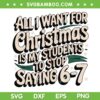 Students Saying 6 7 SVG PNG, All i want for Christmas Six Seven SVG, Funny Teacher Christmas 2025