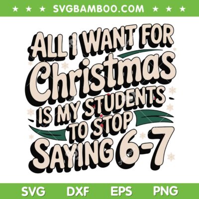 Students Saying 6 7 SVG PNG, All i want for Christmas Six Seven SVG, Funny Teacher Christmas 2025