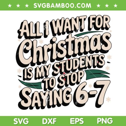 Students Saying 6 7 SVG PNG, All i want for Christmas Six Seven SVG, Funny Teacher Christmas 2025