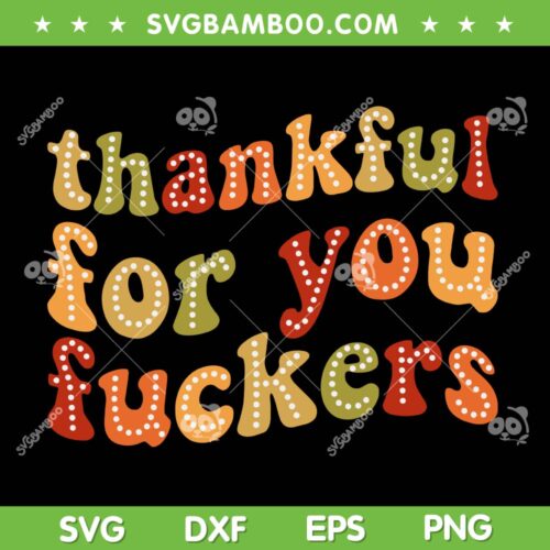 Thankful for You Fuckers SVG, Funny Thankgiving Quote SVG PNG