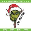 The grinch Ew People SVG, Christmas Santa Grinchy SVG PNG The grinch Ew People SVG, Christmas Santa Grinchy SVG PNG