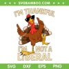 I'm Thankful Im Not A Liberal SVG, Funny Turkey Thankful Thanksgiving SVG PNG