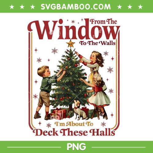 From The Windows to The Walls PNG, I'm About to Deck These Halls PNG