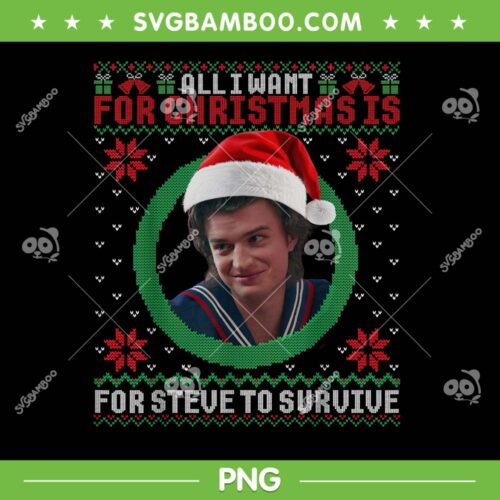 All I Want for Christmas is Steve to Survive PNG, Stranger Things Steve Ugly Sweater PNG