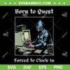 Born to Quest Forced to Clock in SVG, Funny Office Fantasy Art SVG PNG Born to Quest Forced to Clock in SVG, Funny Office Fantasy Art SVG PNG