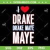 I Love Drake drek Maye Maye SVG, Funny Drake Lover SVG PNG