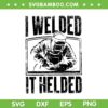 I Welded It Helded SVG, Funny Welding Silhouette SVG PNG