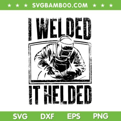 I Welded It Helded SVG, Funny Welding Silhouette SVG PNG I Welded It Helded SVG, Funny Welding Silhouette SVG PNG