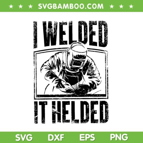 I Welded It Helded SVG, Funny Welding Silhouette SVG PNG