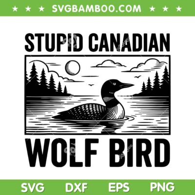 Stupid Canadian Wolf Bird SVG, Funny Canada Loon Humor SVG PNG