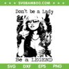 Don't Be A Lady Be A Legend SVG, Stevie Nicks Quote SVG PNG Don't Be A Lady Be A Legend SVG, Stevie Nicks Quote SVG PNG