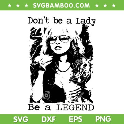 Don't Be A Lady Be A Legend SVG, Stevie Nicks Quote SVG PNG