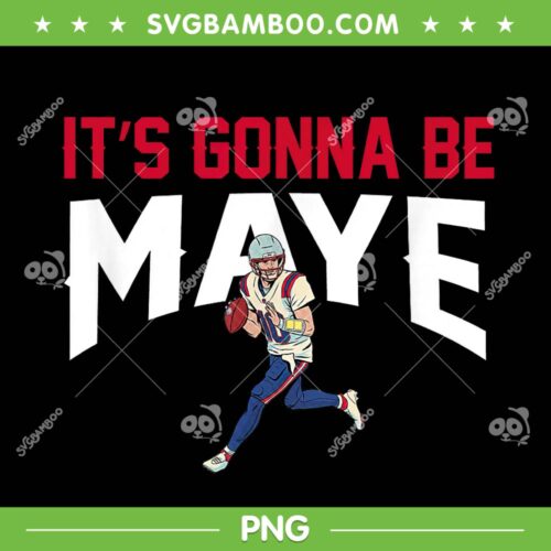 It's Gonna Be Maye PNG, Drake Maye Patriots PNG