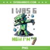 I was 6 Now Im 7 Minecraft PNG, 7th Birthday Pixel Dab PNG, Minecraft 67 Birtday PNG
