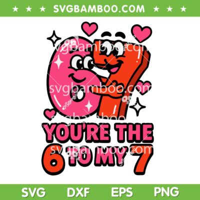 Valentines Day 67 SVG, You're The Six to My Seven SVG PNG, Valentine's 6-7 Meme SVG Valentines Day 67 SVG, You're The Six to My Seven SVG PNG, Valentine's 6-7 Meme SVG