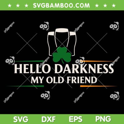 Hello Darkness My Old Friend SVG, Irish Drinking St Patricks Day SVG PNG