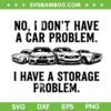 I Dont Have a Car Problem I Have a Storage Problem SVG, Funny Car Trending Saying SVG PNG