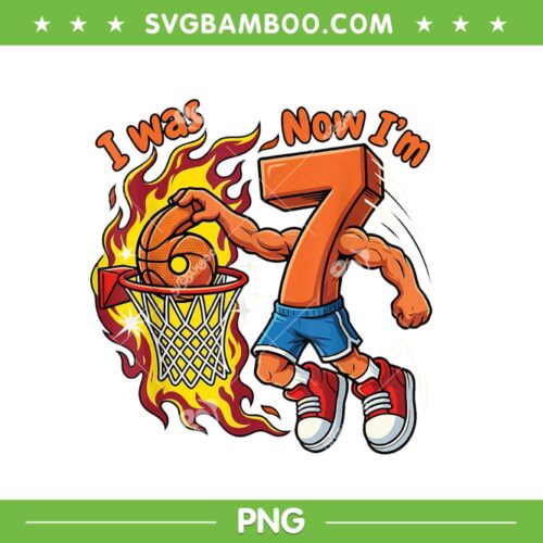 Basketball 6 7 Birthday PNG, I was 6 Now I'm 7 Basketball PNG