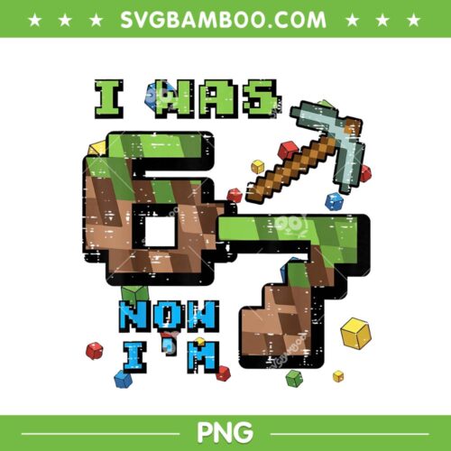 Minecraft I was 6 Now Im 7 PNG, Pixel Gamer 7th Birthday PNG