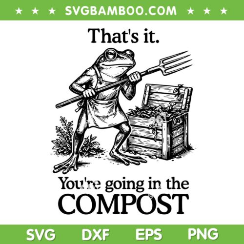 Thats It You're Going in The Compost SVG, Funny Frog Gardening SVG PNG