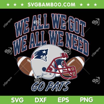 We All We Got Patriots SVG, Patriots Sport We All Need SVG PNG We All We Got Patriots SVG, Patriots Sport We All Need SVG PNG