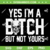 Yes I'm A Bitch But Not Yours SVG, Skull Trending Quote 2026 SVG PNG