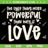 The Only Thing More Powerful Than Hate Is Love SVG, Valentines Trending Quote SVG PNG The Only Thing More Powerful Than Hate Is Love SVG, Valentines Trending Quote SVG PNG