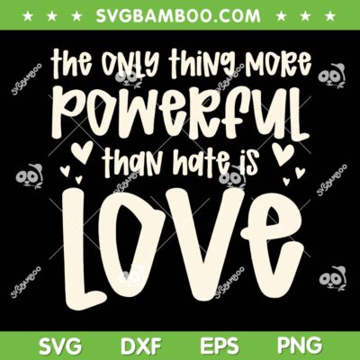 The Only Thing More Powerful Than Hate Is Love SVG