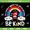 Cat in the Hat Be Kind SVG, In a World Where You Can be Anything SVG