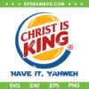 Christ is King Have It Yahweh SVG, God Jesus Burger King SVG PNG