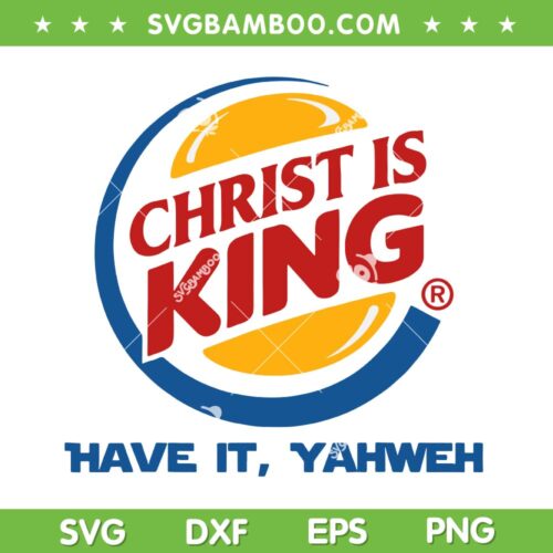 Christ is King Have It Yahweh SVG, God Jesus Burger King SVG PNG
